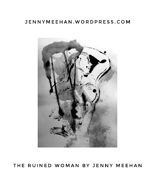 The Ruined Woman ©jenny meehan partner to "I Paint You" by Jenny Meehan, feminist art and poetry, british feminist art in 2023, feminism in UK, spoken word poetry reading, drawing and painting in Surrey, contemporary art in London, women's movements